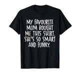 My Favourite Mum Bought Me This Funny Family T-Shirt