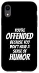 iPhone XR You're Offended Because You Don't Have a Sense of Humor Case