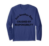 Just another day crushed by responsibility funny sarcastic Long Sleeve T-Shirt