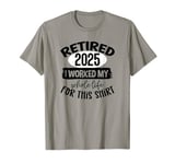 I Worked My Whole Life For This Happy Retirement 2025 T-Shirt