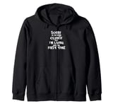 Sorry, I'm living the first time funny quote Zip Hoodie