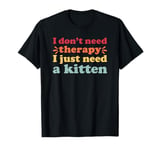 Kittens and Cats I Need A Kitten T-Shirt