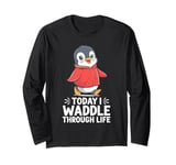 Today I Waddle Through Life Penguin Fun Long Sleeve T-Shirt