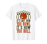 It's Not How You Bowl It's How You Roll | Bowling T-Shirt