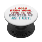 I Work From Home This Is As Dressed Up As I Get Funny Quote PopSockets Adhesive PopGrip