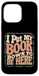 iPhone 14 Pro Max Groovy I Put My Book Down To Be Here Books Reading Lover Case