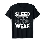 Night Owl Funny - Sleep Is For The Weak T-Shirt