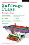 Methuen Drama Naomi Paxton (Volume editor) The Book of Suffrage Plays: Taking the Stage: Might is Right; Free Woman to Man; A Woman's Influence; Press Cuttings; This and Women That; Twelve Pound Look; For One Night Only; Her Will; Su L'Pave; Which; 10 Clowning Street;