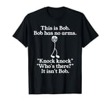 Funny Gift Bob Offensive Joke No Arms Knock Knock Funny T-Shirt