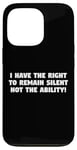 iPhone 13 Pro I Have the Right to Remain Silent Not the Ability Case