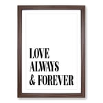 Big Box Art Love Always and Forever Typography Framed Wall Art Picture Print Ready to Hang, Walnut A2 (62 x 45 cm)