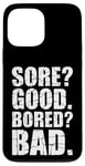 iPhone 13 Pro Max Funny SORE? GOOD. BORED? BAD. Weight Lifting Gym Fitness Pun Case