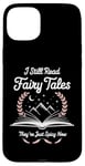 iPhone 15 Plus I Still Read Fairy Tales Funny Spicy Book Lover Case