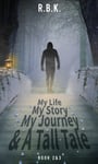 MY LIFE MY STORY MY JOURNEY AND A TALL TALE Book 2 &amp;3  Part 2&amp;3  Kr&amp;tall