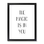 The Magic Is In You Typography Quote Framed Wall Art Print, Ready to Hang Picture for Living Room Bedroom Home Office Décor, Black A4 (34 x 25 cm)