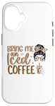 iPhone 16 Bring Me An Iced Coffee Messy Bun Cold Brew Coffee Quote Case