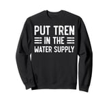 Put Tren In The Water Supply, Mens Womens Funny Workout Gym Sweatshirt