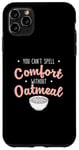 iPhone 11 Pro Max You Can’t Spell Comfort Without Oatmeal Breakfast Cereal Fan Case