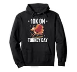 10k On Turkey Day Turkey Trot Running Thanksgiving Pullover Hoodie