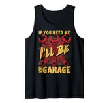 If You Need Me I'll Be in the Garage Tank Top