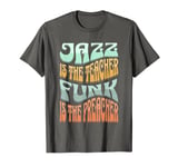 Jazz is the teacher, funk is the preacher - Retro Jazz Music T-Shirt