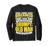 I Never Dreamed That I'd Become A Grumpy Old Man Funny Long Sleeve T-Shirt