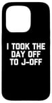 Coque pour iPhone 15 Pro I Took The Day Off To J-Off – Funny Saying Sarcastic Men