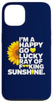 iPhone 13 I'm A Happy Go Lucky Ray Of Fucking Sunshine Shirt Sunflower Case