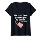 Womens You Know I Love You More Than My Luggage Steel Magnolias V-Neck T-Shirt