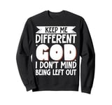 Keep Me Different God I Don't Mind Being Left Out Sweatshirt