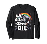 We're All Gonna Die Sarcastic Grim Reaper Rainbow Men Women Long Sleeve T-Shirt