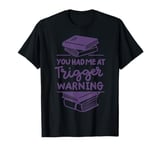 You Had Me At Trigger Warning T-Shirt