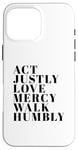 iPhone 16 Pro Max Act Justly Love Mercy Walk Humbly Print Micah 6:8 Case