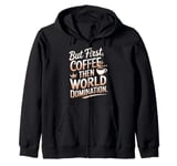 But First Coffee Then World Domination Funny Zip Hoodie