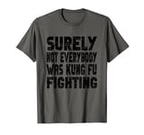 Surely Not Everybody Was Kung Fu Fighting Funny Song Vintage T-Shirt