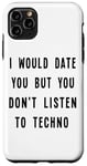 iPhone 11 Pro Max I Would Date You, But You Don't Listen to Techno Fun Case