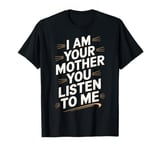 Strong Mom Power I Am Your Mother You Listen To Me Mom Quote T-Shirt