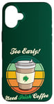 Coque pour iPhone 16 Plus St Patrick's Day Retro Too Early Need Irish Coffee to Go 2