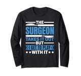 Surgical Technician The Surgeon Takes It Out Long Sleeve T-Shirt