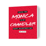 Valentine's Day Card Friends You're The Monica To My Chandler