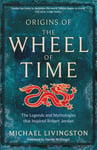 Origins of The Wheel of Time  The Legends and Mythologies that Inspired Robert Jordan