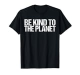 Be Kind To The Planet Shirt Earth Day T-Shirt