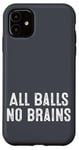 iPhone 11 Funny Adult Humor Shirt All Balls No Brains Case