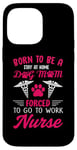 iPhone 14 Pro Max Born To Be A Stay At Home Dog Mom Forced To Go To Work Nurse Case