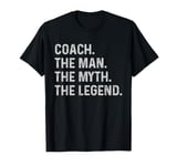 Coach The Man The Myth The Legend - Funny Gift for Coach T-Shirt