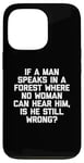 Coque pour iPhone 13 Pro T-shirt humoristique « If A Man Speaks In A Forest Is He Still Wrong? »