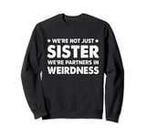 We're Not Just Sister We're Partners In Weirdness Funny Sweatshirt