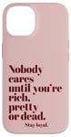 iPhone 14 Nobody Cares Until You're Rich Pretty or Dead Case