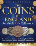 The Coins of England for the British Collector: The Complete Guide to Collecting British Coins. Learn Strategies to Acquire, Authenticate, and Appreciate