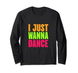 Funny, I Just Wanna Dance Men and Women Long Sleeve T-Shirt